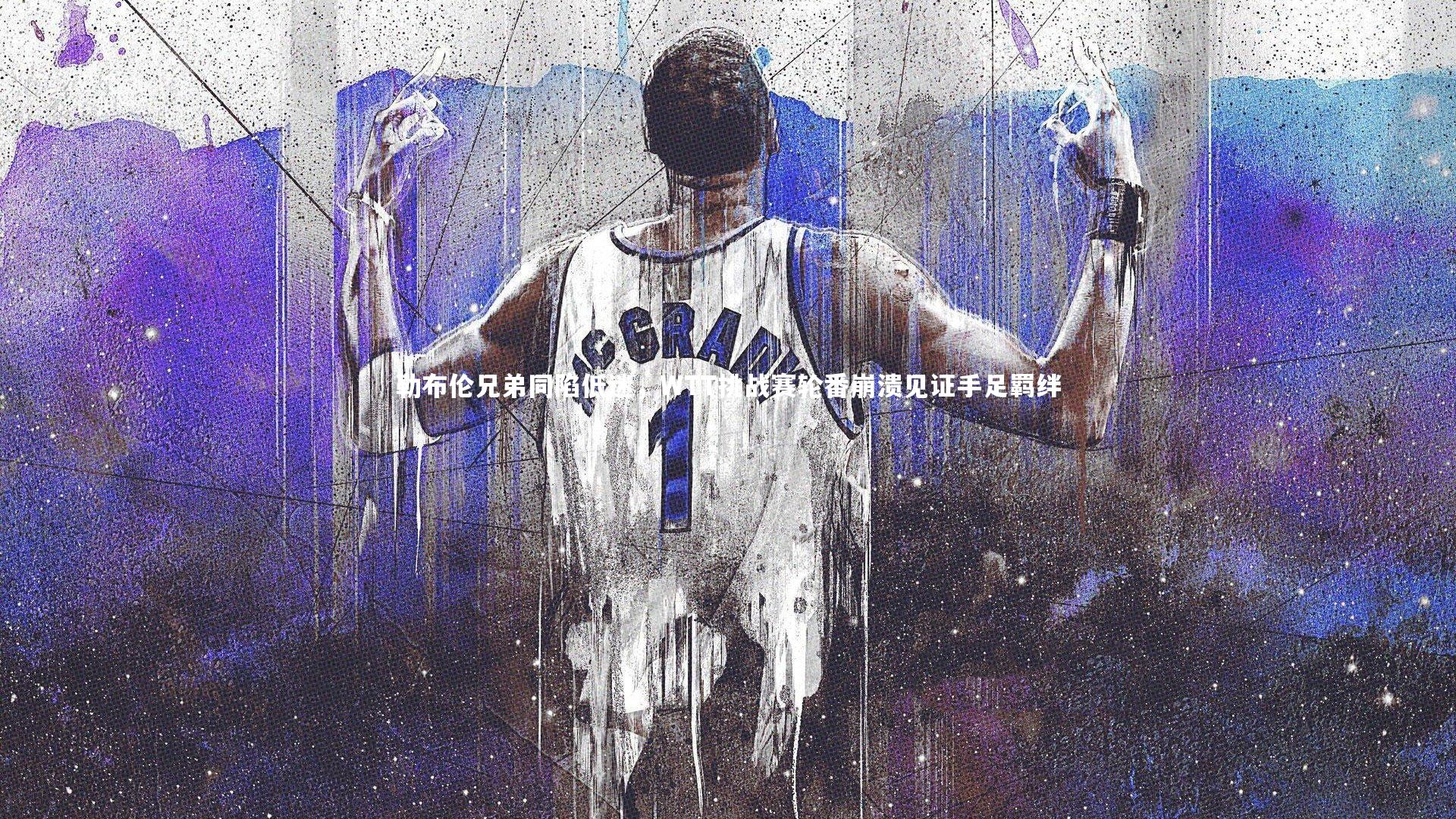 勒布伦兄弟同陷低迷，WTT挑战赛轮番崩溃见证手足羁绊