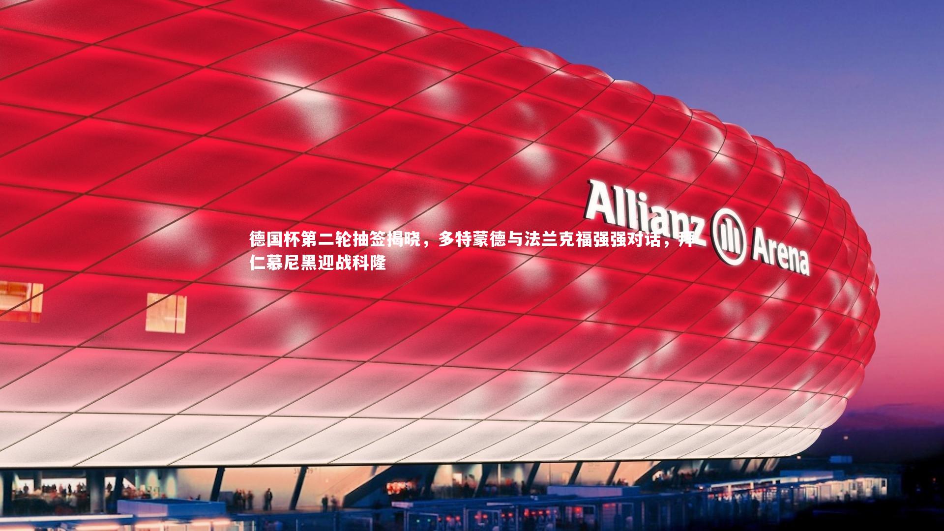 德国杯第二轮抽签揭晓,多特蒙德与法兰克福强强对话,拜仁慕尼黑迎战科隆