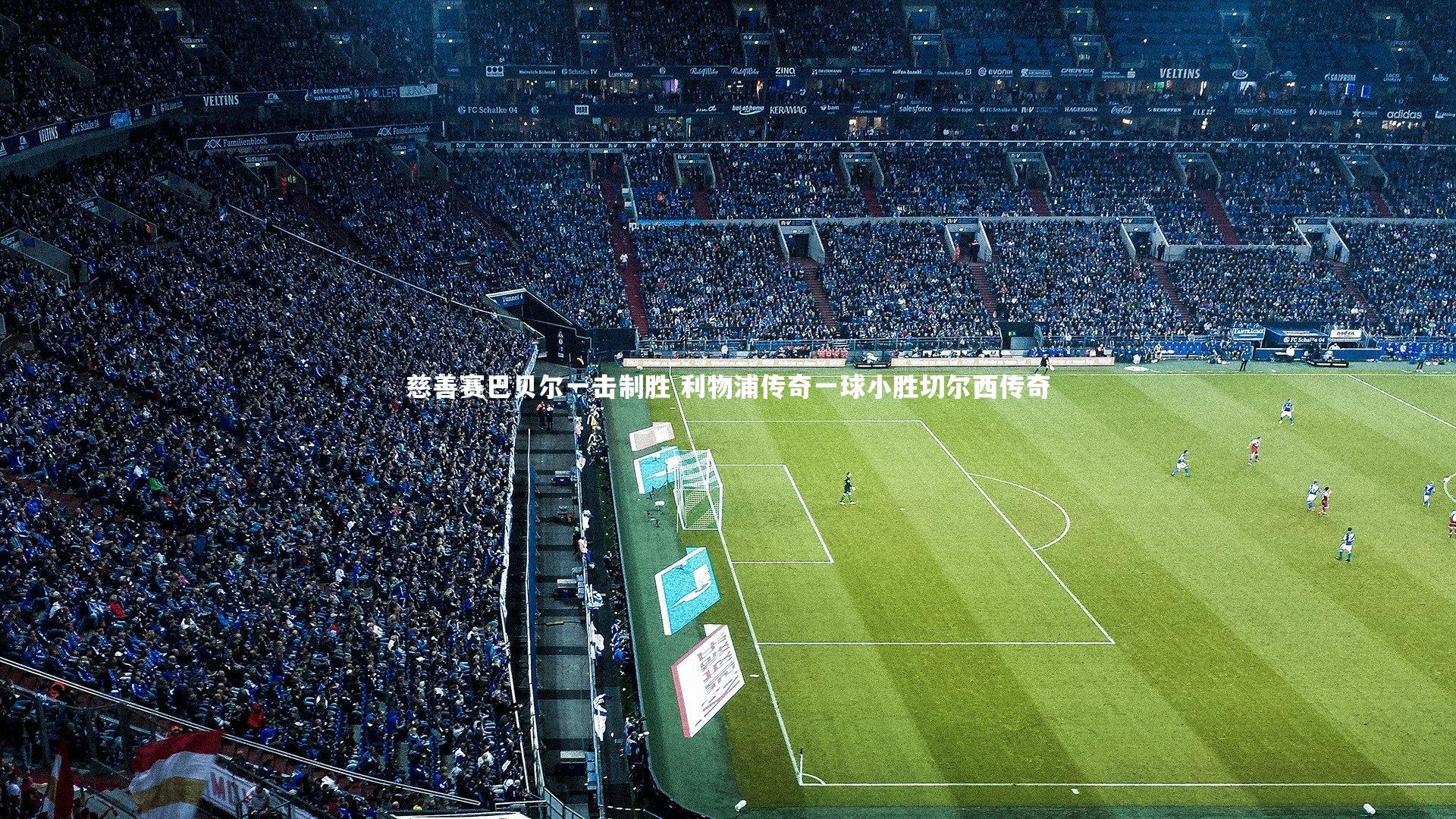 亚博体育官网：慈善赛巴贝尔一击制胜 利物浦传奇一球小胜切尔西传奇