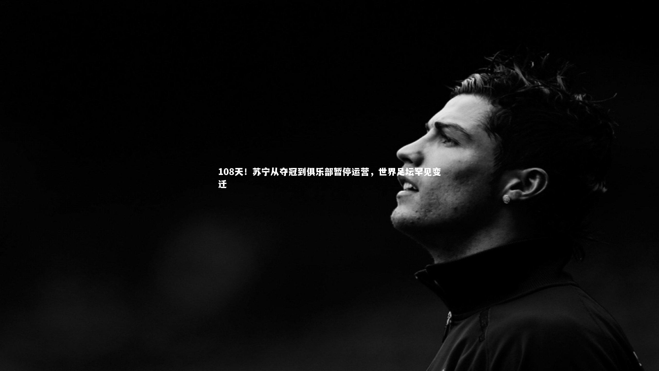 108天!苏宁从夺冠到俱乐部暂停运营,世界足坛罕见变迁