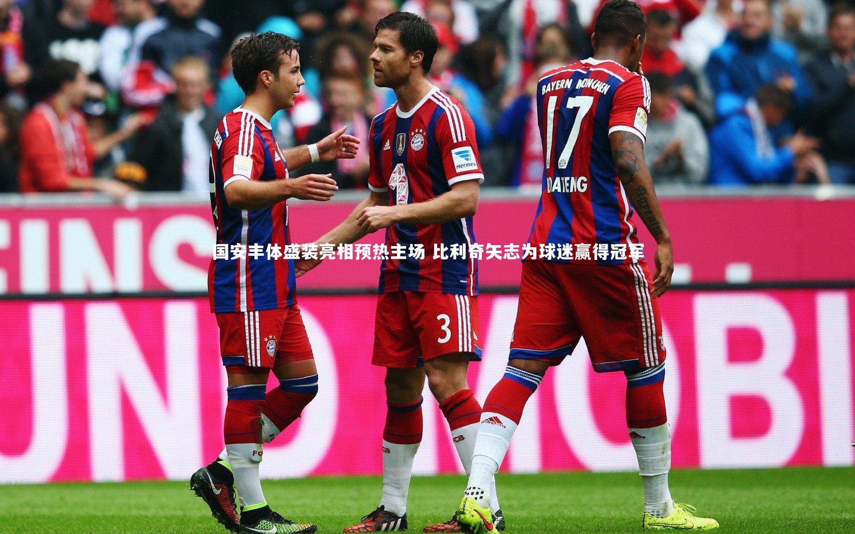 国安丰体盛装亮相预热主场 比利奇矢志为球迷赢得冠军